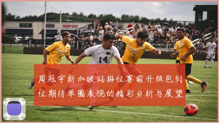 周冠宇新加坡站排位赛前升级包到位期待单圈表现的精彩分析与展望
