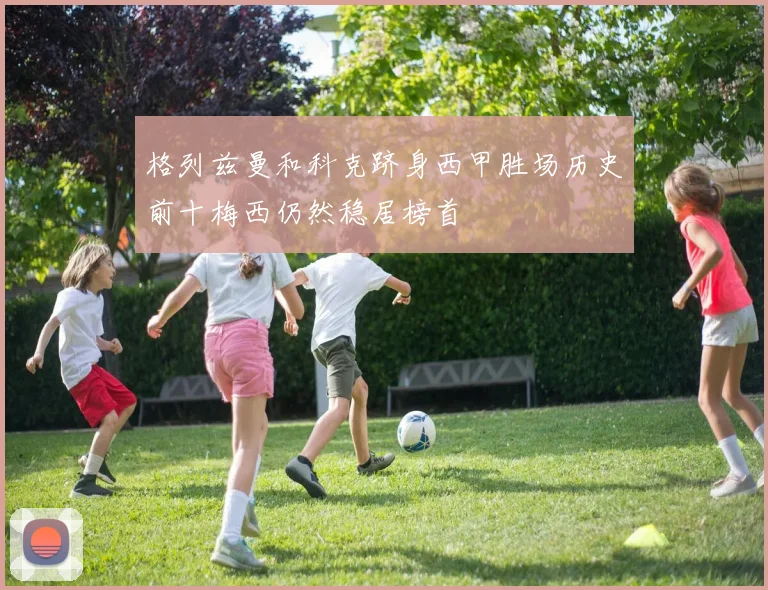 格列兹曼和科克跻身西甲胜场历史前十梅西仍然稳居榜首