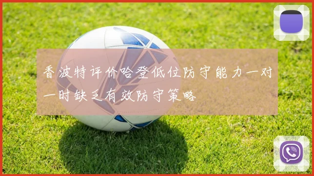香波特评价哈登低位防守能力一对一时缺乏有效防守策略